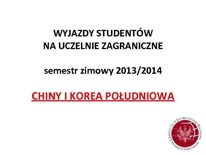 WYJAZDY STUDENTÓW NA UCZELNIE ZAGRANICZNE semestr zimowy 2013/2014 CHINY I KOREA POŁUDNIOWA 