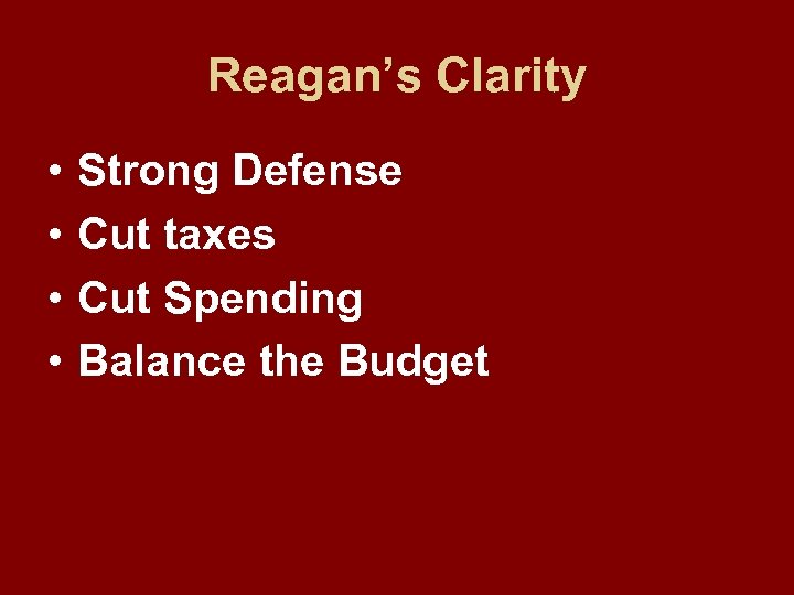 Reagan’s Clarity • • Strong Defense Cut taxes Cut Spending Balance the Budget 
