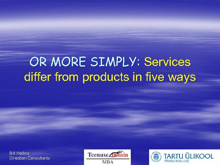 OR MORE SIMPLY: Services differ from products in five ways Bill Hollins Direction Consultants