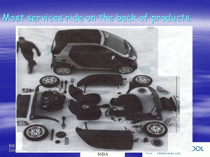 Most services ride on the back of products. Bill Hollins Direction Consultants 