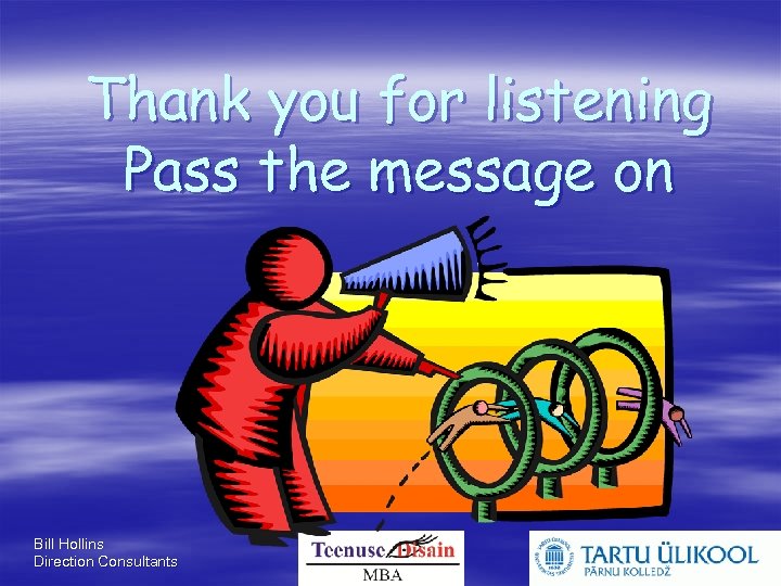 Thank you for listening Pass the message on Bill Hollins Direction Consultants 