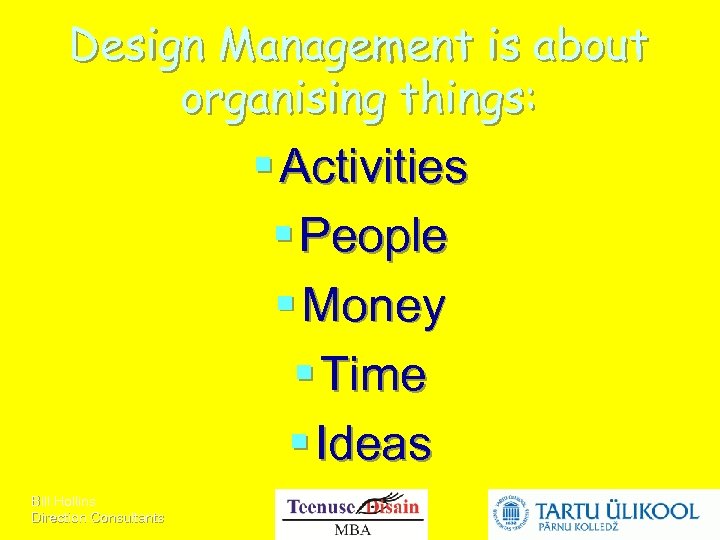 Design Management is about organising things: Activities People Money Time Ideas Bill Hollins Direction