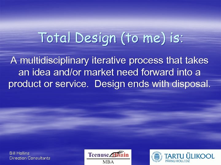 Total Design (to me) is: A multidisciplinary iterative process that takes an idea and/or