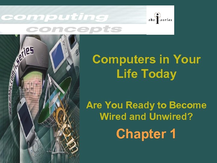 Computers in Your Life Today Are You Ready to Become Wired and Unwired? Chapter