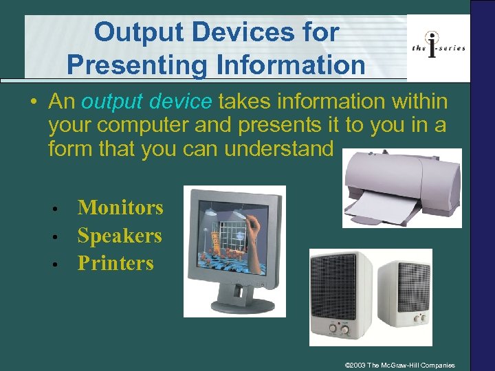 Output Devices for Presenting Information • An output device takes information within your computer