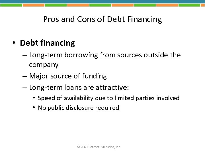 Pros and Cons of Debt Financing • Debt financing – Long-term borrowing from sources