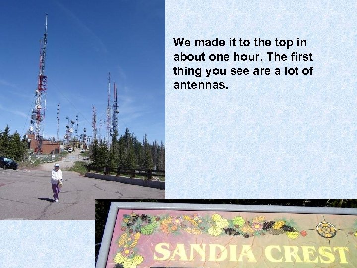 We made it to the top in about one hour. The first thing you