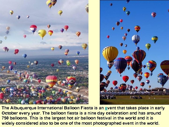 The Albuquerque International Balloon Fiesta is an event that takes place in early October