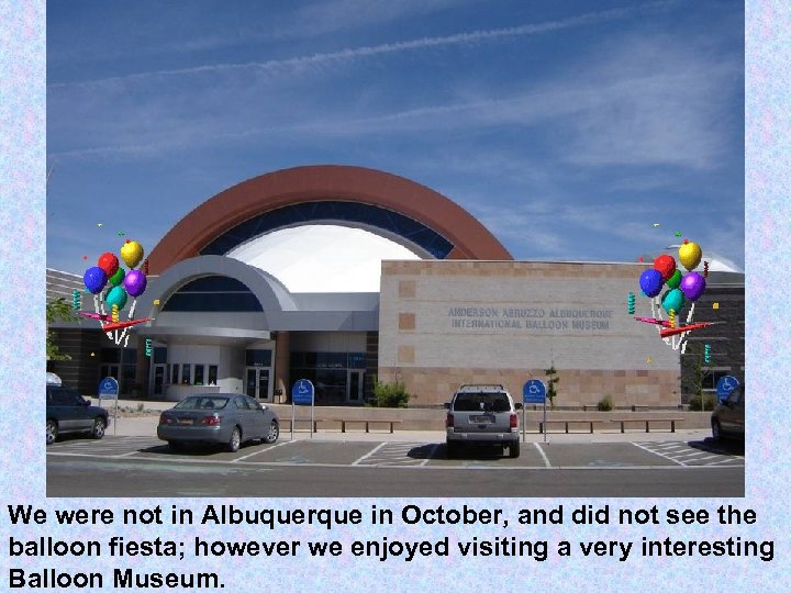 We were not in Albuquerque in October, and did not see the balloon fiesta;