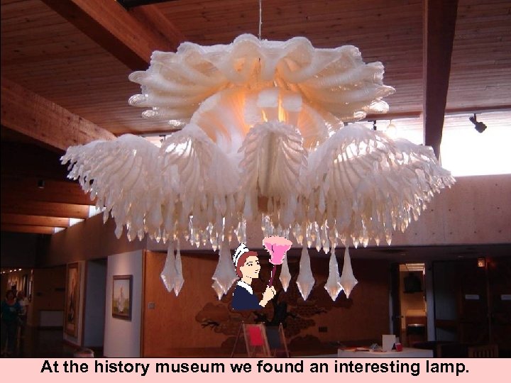 At the history museum we found an interesting lamp. 
