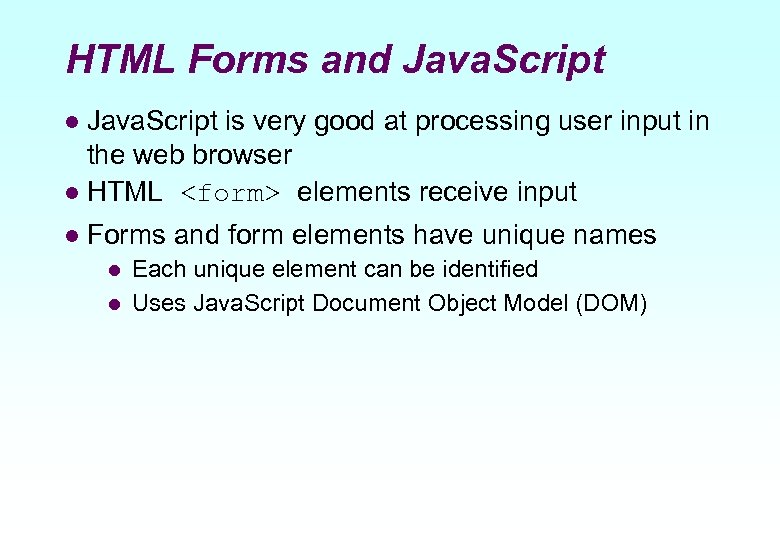 HTML Forms and Java. Script is very good at processing user input in the