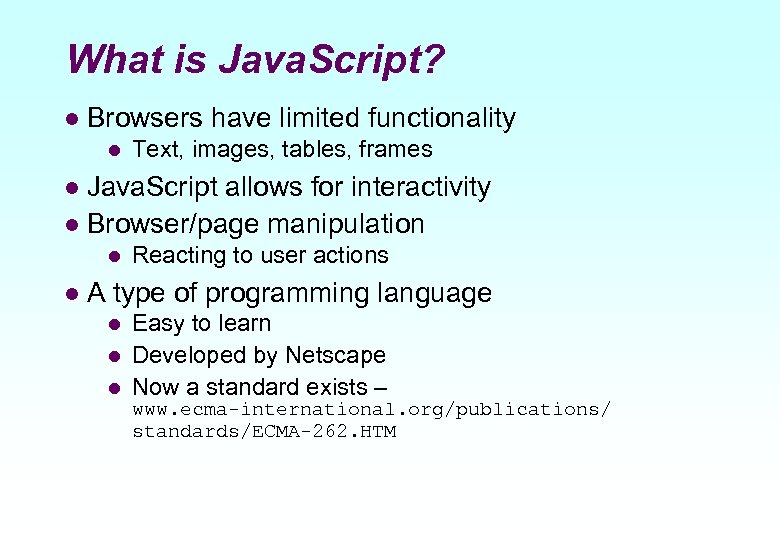 What is Java. Script? l Browsers have limited functionality l Text, images, tables, frames