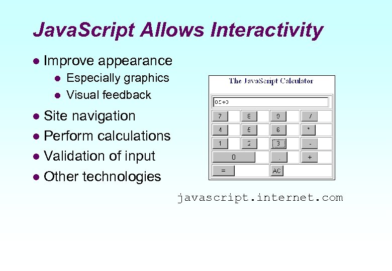 Java. Script Allows Interactivity l Improve appearance l l Especially graphics Visual feedback Site