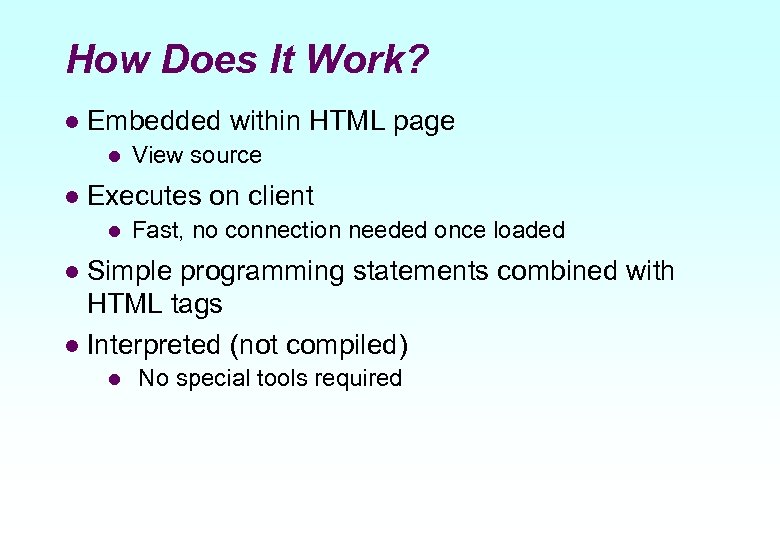 How Does It Work? l Embedded within HTML page l l View source Executes