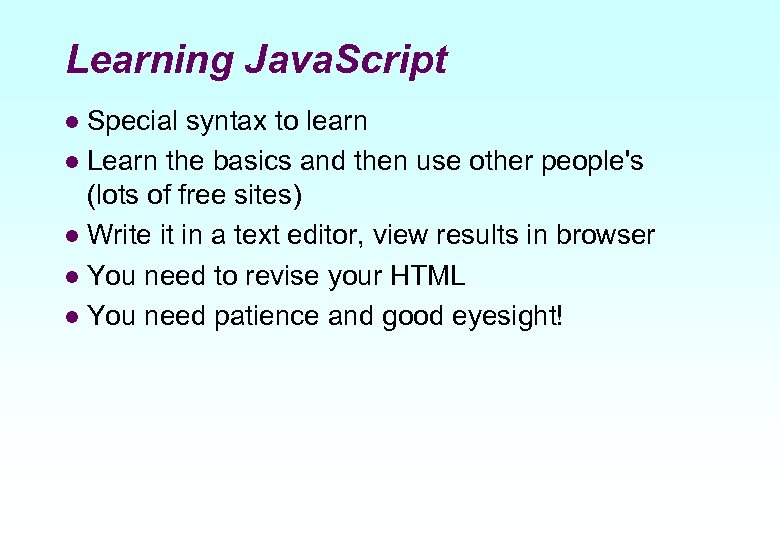 Learning Java. Script Special syntax to learn l Learn the basics and then use