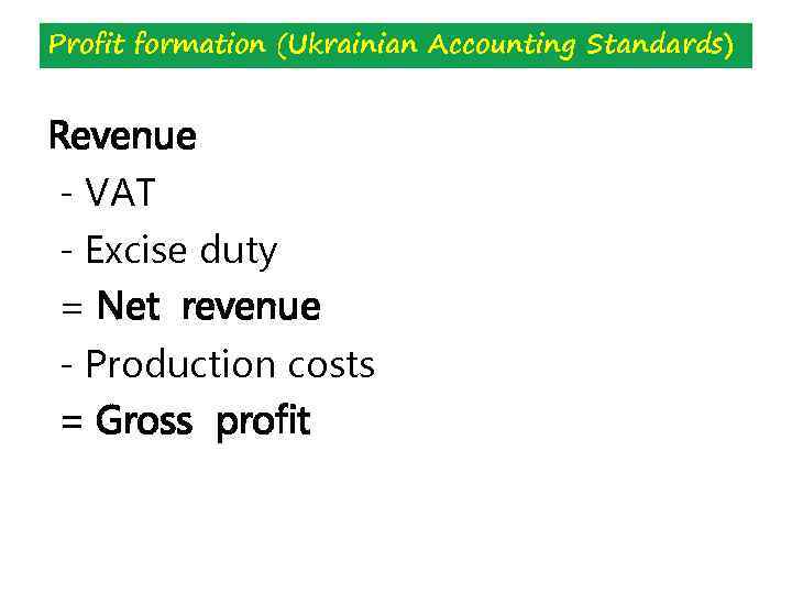 Profit formation (Ukrainian Accounting Standards) Revenue - VAT - Excise duty = Net revenue