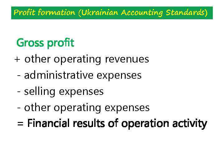 Profit formation (Ukrainian Accounting Standards) Gross profit + other operating revenues - administrative expenses