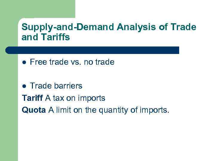 Supply-and-Demand Analysis of Trade and Tariffs l Free trade vs. no trade Trade barriers