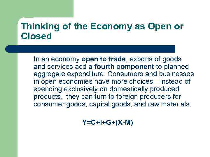 Thinking of the Economy as Open or Closed In an economy open to trade,