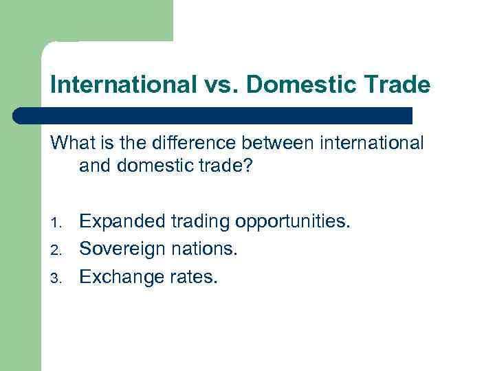 International vs. Domestic Trade What is the difference between international and domestic trade? 1.