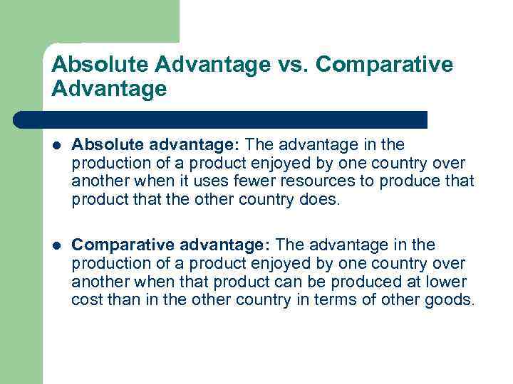 Absolute Advantage vs. Comparative Advantage l Absolute advantage: The advantage in the production of