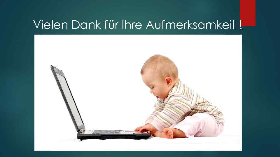 Vielen Dank für Ihre Aufmerksamkeit ! 