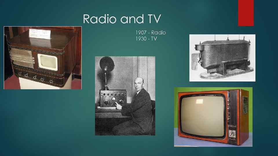 Radio and TV 1907 - Radio 1930 - TV 