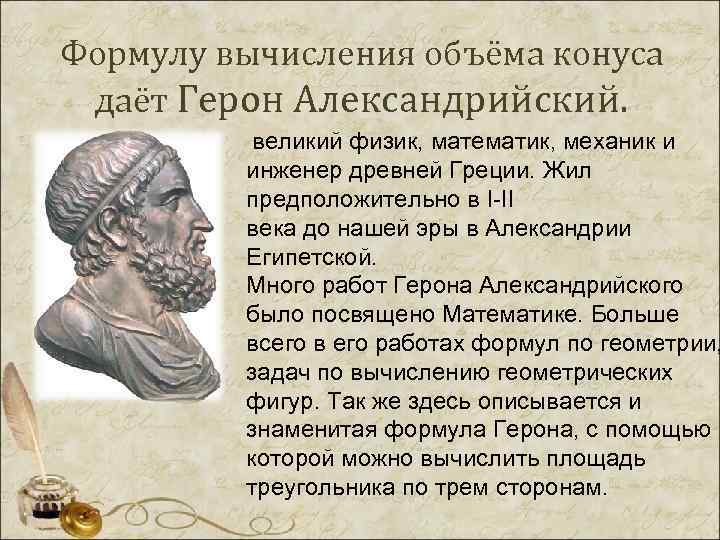 Формулу вычисления объёма конуса даёт Герон Александрийский. великий физик, математик, механик и инженер древней