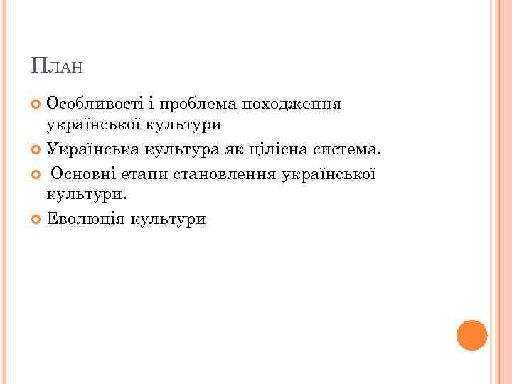 ПЛАН Особливості і проблема походження української культури Українська культура як цілісна система. Основні етапи