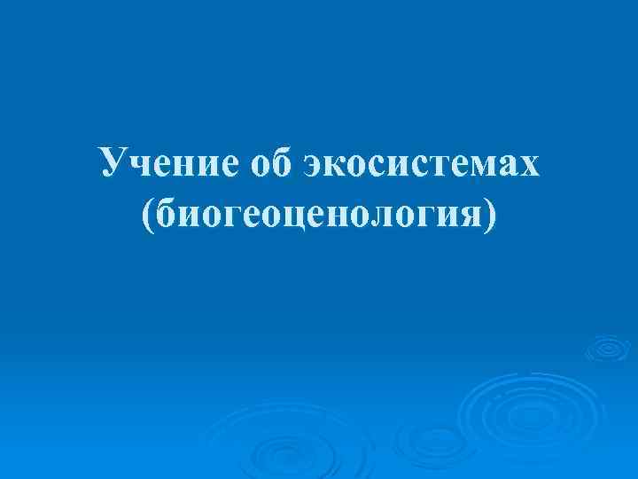 Учение об экосистемах (биогеоценология) 