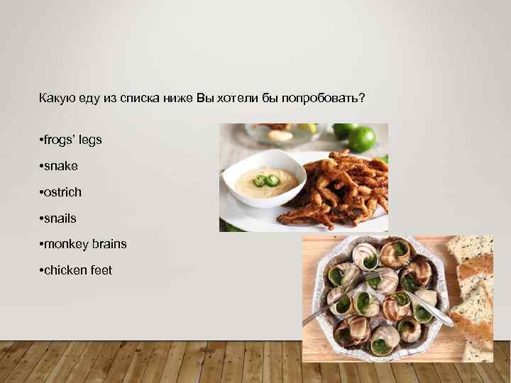 Какую еду из списка ниже Вы хотели бы попробовать? • frogs’ legs • snake