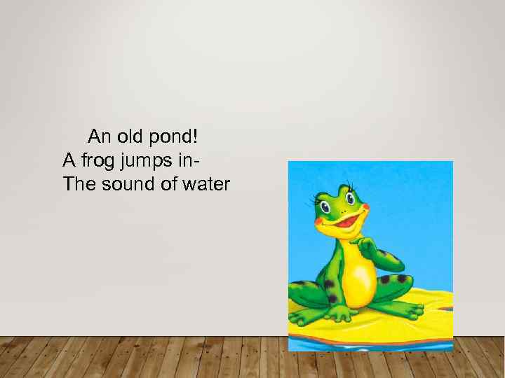 An old pond! A frog jumps in. The sound of water 