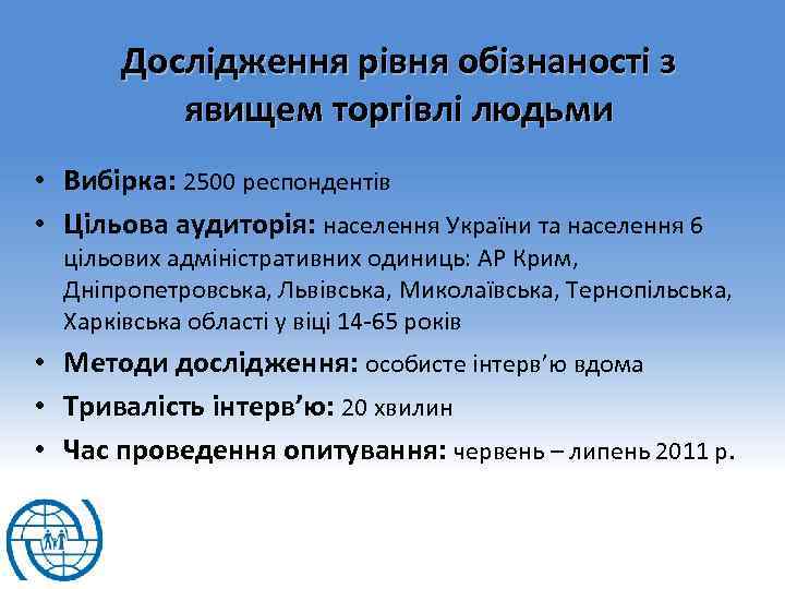 Дослідження рівня обізнаності з явищем торгівлі людьми • Вибірка: 2500 респондентів • Цільова аудиторія: