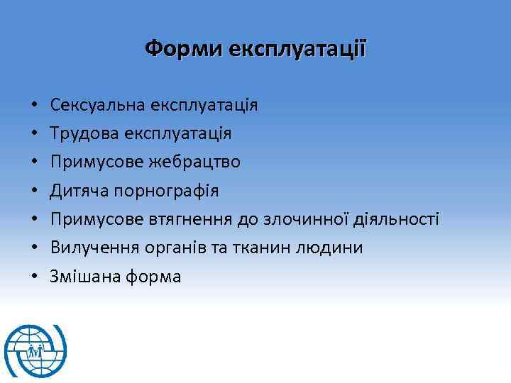 Форми експлуатації • • Сексуальна експлуатація Трудова експлуатація Примусове жебрацтво Дитяча порнографія Примусове втягнення