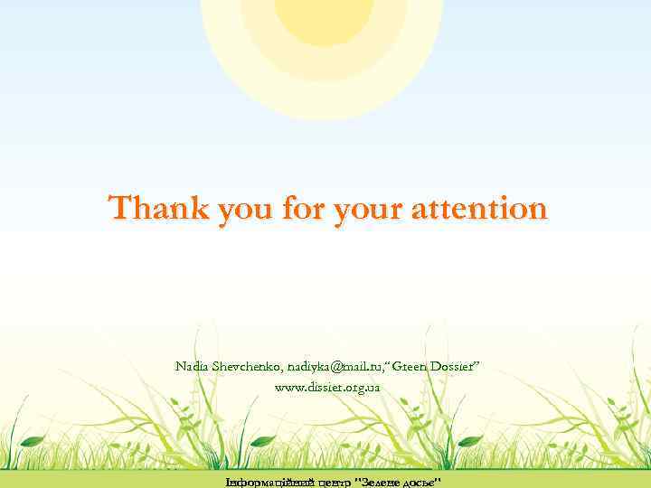 Thank you for your attention Nadia Shevchenko, nadiyka@mail. ru, “Green Dossier” www. dissier. org.