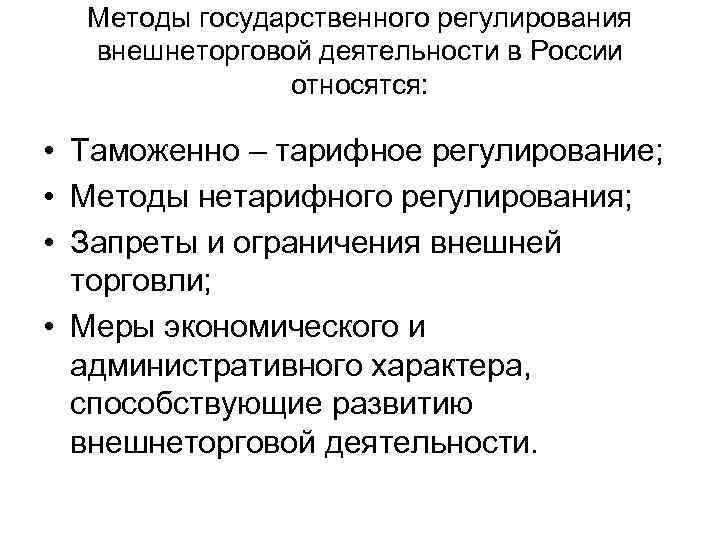 Методы государственного регулирования внешнеторговой деятельности в России относятся: • Таможенно – тарифное регулирование; •