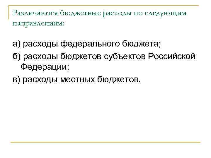 Различаются бюджетные расходы по следующим направлениям: а) расходы федерального бюджета; б) расходы бюджетов субъектов