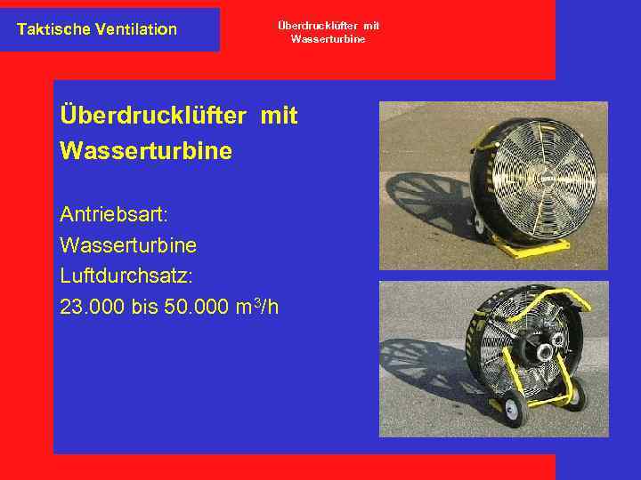 Taktische Ventilation Überdrucklüfter mit Wasserturbine Antriebsart: Wasserturbine Luftdurchsatz: 23. 000 bis 50. 000 m