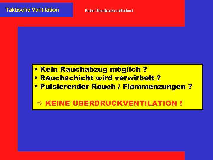Taktische Ventilation Keine Überdruckventilation ! • Kein Rauchabzug möglich ? • Rauchschicht wird verwirbelt