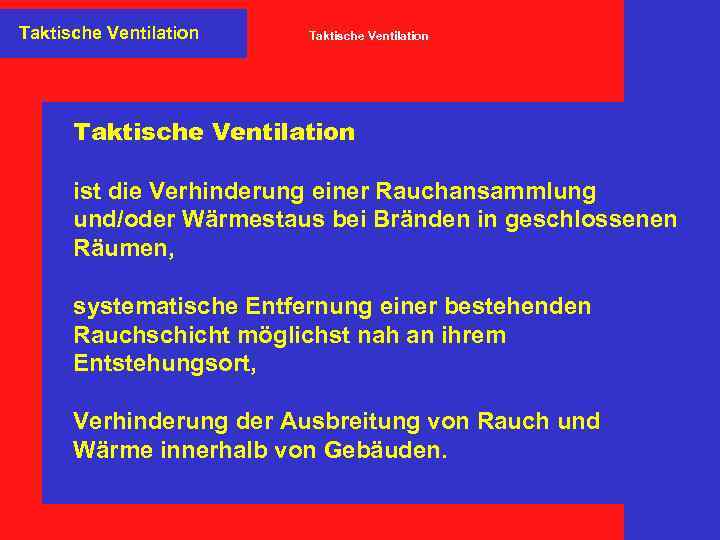 Taktische Ventilation ist die Verhinderung einer Rauchansammlung und/oder Wärmestaus bei Bränden in geschlossenen Räumen,