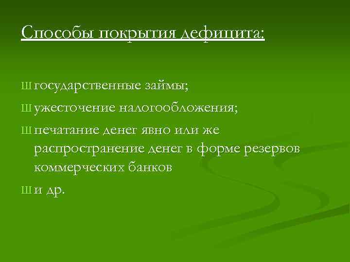 Способы покрытия дефицита: Ш государственные займы; Ш ужесточение налогообложения; Ш печатание денег явно или