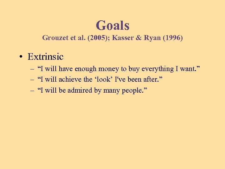 Goals Grouzet et al. (2005); Kasser & Ryan (1996) • Extrinsic – “I will