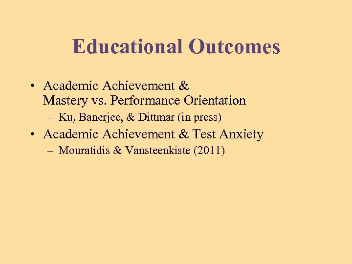 Educational Outcomes • Academic Achievement & Mastery vs. Performance Orientation – Ku, Banerjee, &