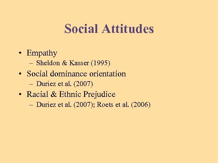 Social Attitudes • Empathy – Sheldon & Kasser (1995) • Social dominance orientation –
