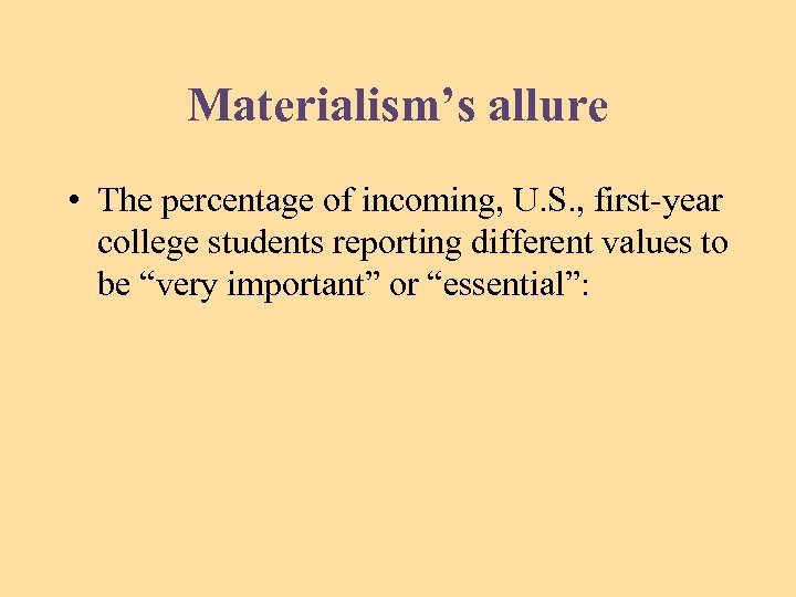 Materialism’s allure • The percentage of incoming, U. S. , first-year college students reporting