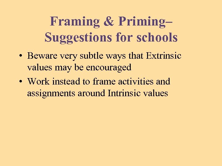 Framing & Priming– Suggestions for schools • Beware very subtle ways that Extrinsic values