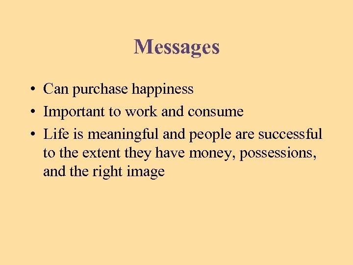 Messages • Can purchase happiness • Important to work and consume • Life is