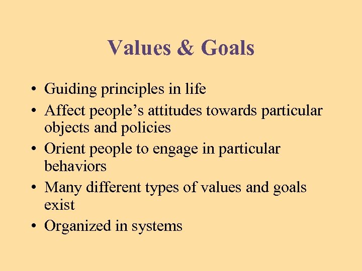 Values & Goals • Guiding principles in life • Affect people’s attitudes towards particular
