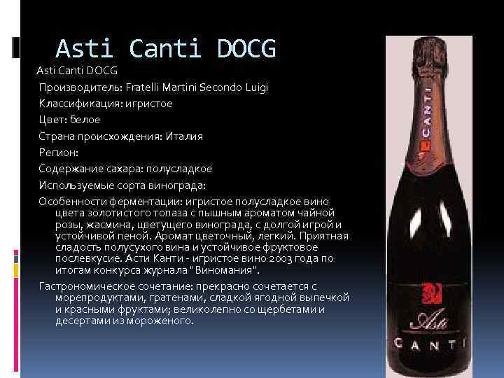 Asti Canti DOCG Производитель: Fratelli Martini Secondo Luigi Классификация: игристое Цвет: белое Страна происхождения: