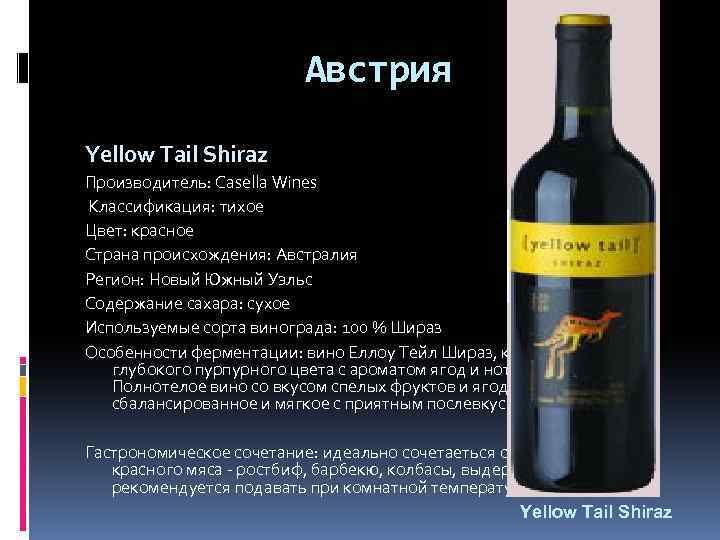 Австрия Yellow Tail Shiraz Производитель: Casella Wines Классификация: тихое Цвет: красное Страна происхождения: Австралия
